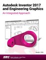 Autodesk Inventor 2017 and Engineering Graphics An Integrated Approach