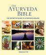 The Ayurveda Bible The Definitive Guide to Ayurvedic Healing