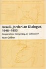 IsraeliJordanian Dialogue 19481953 Cooperation Conspiracy or Collusion