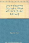 Zyc w dawnym Gdansku Wiek XVIXVII