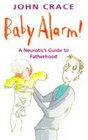 Baby Alarm A Neurotic's Guide to Fatherhood