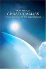 Ghostly Allies A true account of the Supernatural