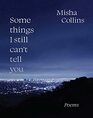 Some Things I Still Can\'t Tell You: Poems