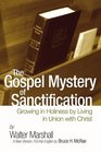 The Gospel Mystery of Sanctification Growing in Holiness by Living in Union with Christ