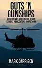 Guts 'n Gunships What It Was Really Like to Fly Combat Helicopters in Vietnam