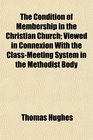 The Condition of Membership in the Christian Church Viewed in Connexion With the ClassMeeting System in the Methodist Body