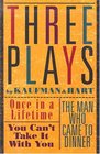 Three Plays by Kaufman and Hart Once in a Lifetime/You Can't Take It With You/the Man Who Came to Dinner