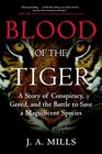 Blood of the Tiger A Story of Conspiracy Greed and the Battle to Save a Magnificent Species