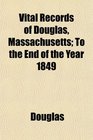 Vital Records of Douglas Massachusetts To the End of the Year 1849
