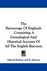 The Baronetage Of England Containing A Genealogical And Historical Account Of All The English Baronets