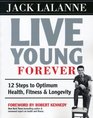 Live Young Forever: 12 Steps to Optimum Health, Fitness and Longevity