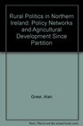 Rural Politics in Northern Ireland Policy Networks and Agricultural Development Since Partition