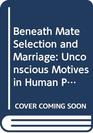 Beneath mate selection and marriage The unconscious motives behind human pairing