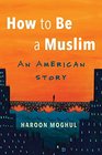 How to Be a Muslim An American Story