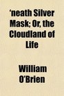 'neath Silver Mask Or the Cloudland of Life