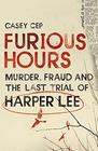 Furious Hours Murder Fraud and the Last Trial of Harper Lee