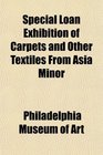 Special Loan Exhibition of Carpets and Other Textiles From Asia Minor