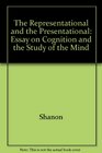 The Representational and the Presentational An Essay on Cognition and the Study of Mind