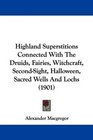 Highland Superstitions Connected With The Druids Fairies Witchcraft SecondSight Halloween Sacred Wells And Lochs