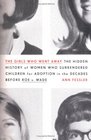 The Girls Who Went Away : The Hidden History of Women Who Surrendered Children for Adoption in the Decades Before Roe v. Wade