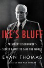 Ike\'s Bluff: President Eisenhower\'s Secret Battle to Save the World