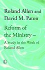 Reform of the Ministry A Study in the Work of Roland Allen