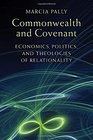 Commonwealth and Covenant Economics Politics and Theologies of Relationality