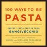 100 Ways to Be Pasta  Perfect Pasta Recipes from Gangivecchio