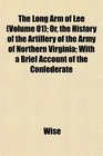 The Long Arm of Lee  Or the History of the Artillery of the Army of Northern Virginia With a Brief Account of the Confederate