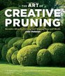 The Art of Creative Pruning Inventive Ideas for Training and Shaping Trees and Shrubs