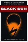 Black Sun Aryan Cults Esoteric Nazism and the Politics of Identity