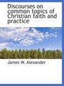Discourses on common topics of Christian faith and practice