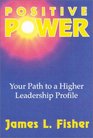 Positive Power Your Path to a Higher Leadership Profile
