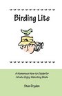 Birding Lite: A Humorous How-to Guide for All Who Enjoy Watching Birds