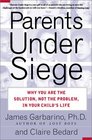 Parents Under Siege: Why You Are the Solution, Not the Problem, in Your Child's Life