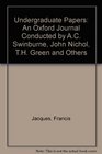 Undergraduate Papers An Oxford Journal Conducted by AC Swinburne John Nichol TH Green and Others