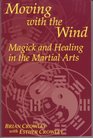 Moving with the Wind: Magick and Healing in the Martial Arts