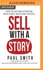 Sell with a Story How to Capture Attention Build Trust and Close the Sale