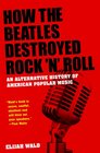 How the Beatles Destroyed Rock n Roll An Alternative History of American Popular Music