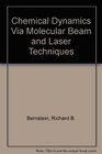 Chemical Dynamics Via Molecular Beam and Laser Techniques