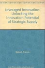 Leveraged Innovation Unlocking the Innovation Potential of Strategic Supply