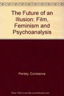 The Future of an Illusion Film Feminism and Psychoanalysis