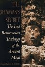 Shaman's Secret  The Lost Resurrection Teachings of the Ancient Maya
