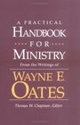 A Practical Handbook for Ministry From the Writings of Wayne E Oates