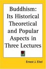 Buddhism Its Historical Theoretical and Popular Aspects in Three Lectures