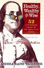 Healthy Wealthy and Wise  52 LifeChanging Lessons for the Twentyfirst Century Inspired by Ben Franklin