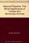 Beyond Prejudice The Moral Significance of Human and Nonhuman Animals