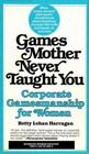 Games Mother Never Taught You  Corporate Gamesmanship for Women