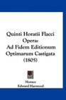 Quinti Horatii Flacci Opera Ad Fidem Editionum Optimarum Castigata