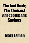 The Jest Book The Choicest Anecdotes Ans Sayings